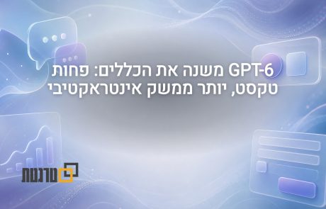 הכללים משתנים ב GPT-6: פחות טקסט, יותר ממשק אינטראקטיבי